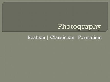 Realism | Classicism |Formalism