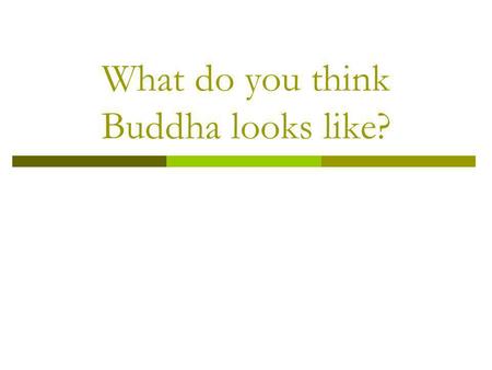 What do you think Buddha looks like?. NOOOOOOO!!!