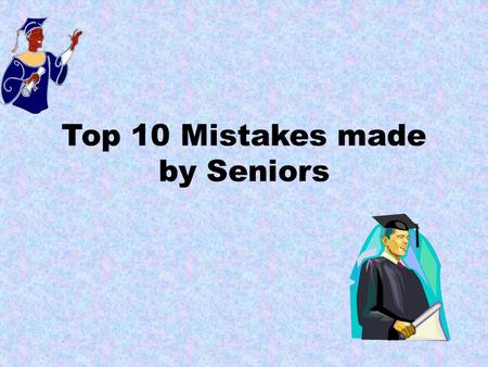 Top 10 Mistakes made by Seniors. 10. Failing to use the resources that are available to you. Teachers know about all the challenges you’re facing during.