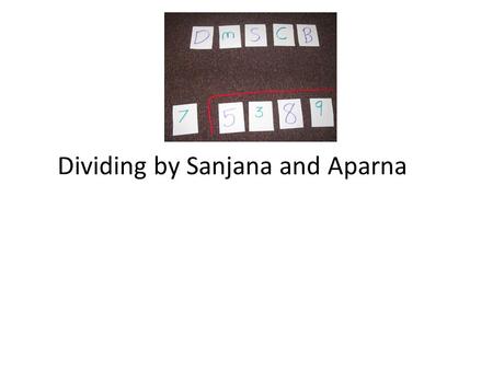 Dividing by Sanjana and Aparna. DMSCB DMSCB stands for Does McDonald Sell Cheese Burgers. That helps you remember to Divide, Multiply, Subtract, Check,and.