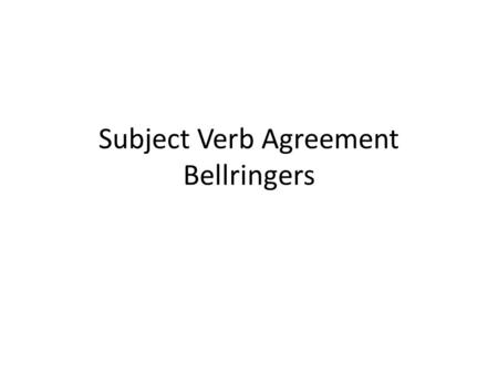 Subject Verb Agreement Bellringers. Bellringer INSTRUCTIONS: The following sentences contain subject verb agreement errors. Write the sentences as they.