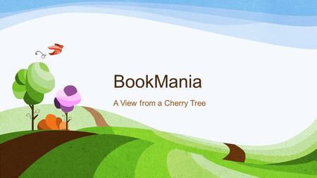 BookMania A View from a Cherry Tree. Words for Test Next WEEK!!! 2/14/2014 1.Motive 2.Diction 3.Naïve 4.Providence 5.Emerge 6.Prescribe 7.Resigned 8.