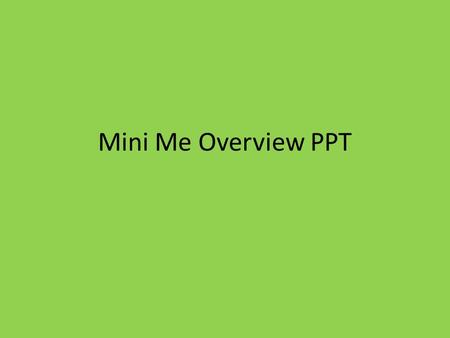 Mini Me Overview PPT.