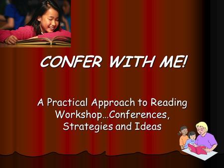 CONFER WITH ME! A Practical Approach to Reading Workshop…Conferences, Strategies and Ideas.