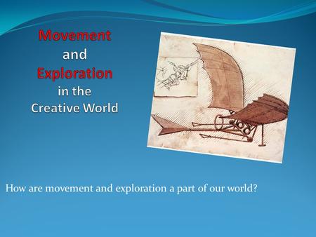 How are movement and exploration a part of our world?