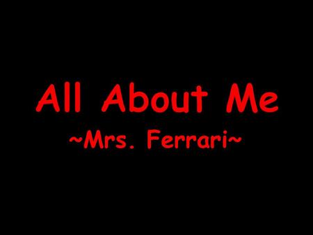 ~Mrs. Ferrari~. I absolutely adore my family because they mean the world to me. I have been married 4 years to Coach Ferrari, whom is a PE/Health teacher.