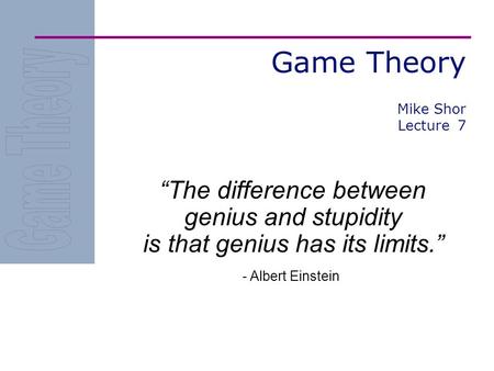 Game Theory Mike Shor Lecture  7