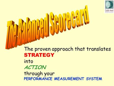 The proven approach that translates STRATEGY into ACTION through your PERFORMANCE MEASUREMENT SYSTEM.