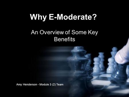 Why E-Moderate? An Overview of Some Key Benefits Amy Henderson - Module 3 (2) Team.