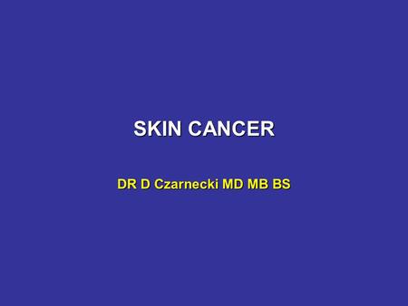 SKIN CANCER DR D Czarnecki MD MB BS. Premalignant lesions Solar keratosesSolar keratoses SCC-in-situ (also called)SCC-in-situ (also called) Bowen’s disease.