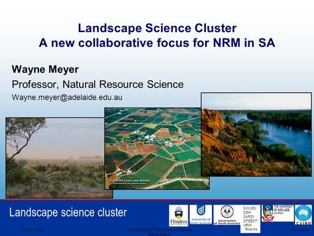 Landscape science cluster DWLBC DEH SARDI DFEEST NRM Boards 13 March 2008Copyright © 2008 The University of Adelaide Wayne S Meyer Slide Number 1 Landscape.
