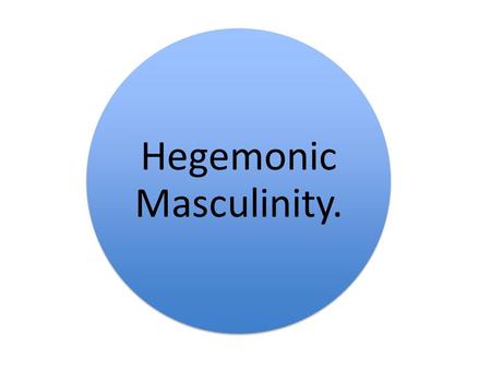 Hegemonic Masculinity.