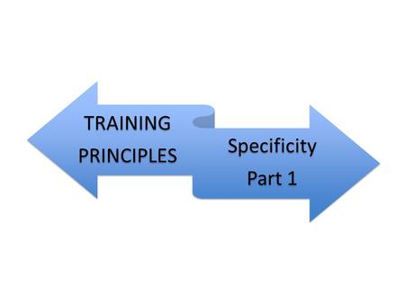TRAINING PRINCIPLES Specificity Part 1. Specificity Progressive overload Frequency Intensity Duration Variety Training principles are essential to developing.