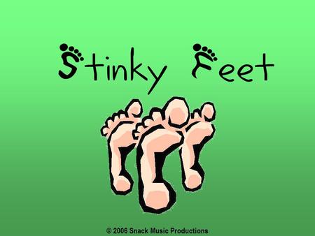 © 2006 Snack Music Productions. Jesse's got stinky feet, it makes him feel incomplete, Until he puts his favourite blue socks on. When he puts his blue.