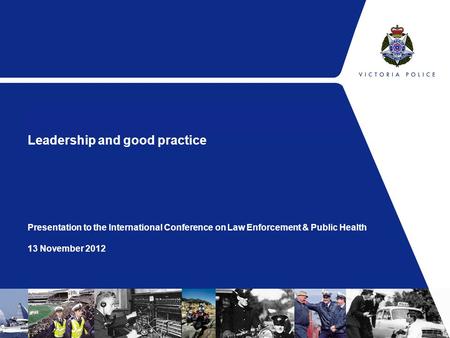 Leadership and good practice Presentation to the International Conference on Law Enforcement & Public Health 13 November 2012.