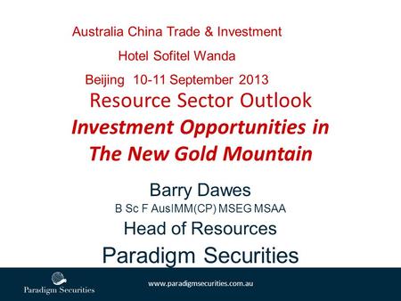 Www.paradigmsecurities.com.au Barry Dawes B Sc F AusIMM(CP) MSEG MSAA Head of Resources Paradigm Securities Resource Sector Outlook Investment Opportunities.