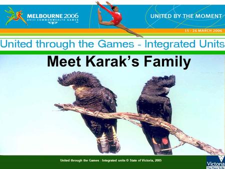 United through the Games - Integrated units © State of Victoria, 2005 Meet Karak’s Family.
