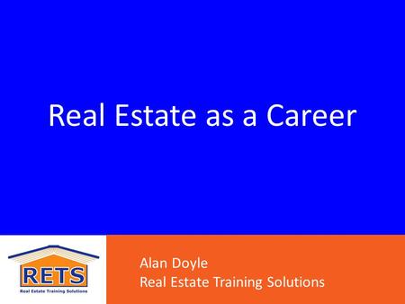 Real Estate as a Career Alan Doyle Real Estate Training Solutions.