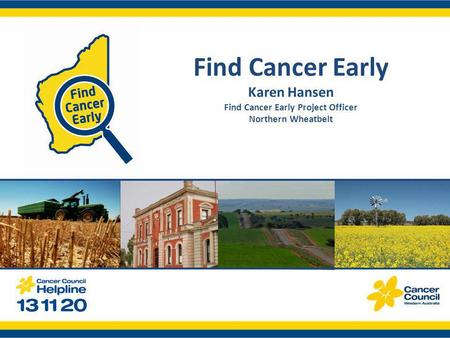 Find Cancer Early Karen Hansen Find Cancer Early Project Officer Northern Wheatbelt.
