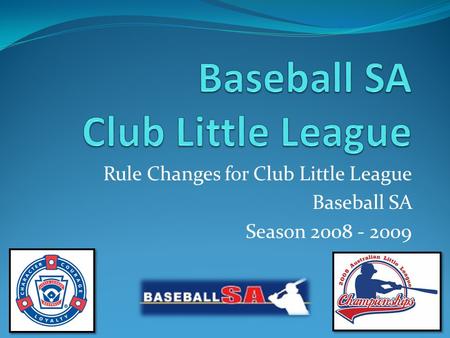 Rule Changes for Club Little League Baseball SA Season 2008 - 2009.