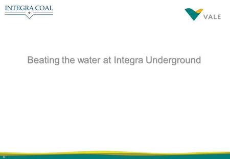 1 Beating the water at Integra Underground. 2 On 4 August 2006, the Glennies Creek JV and the Camberwell Coal JV were integrated to form the Integra Coal.