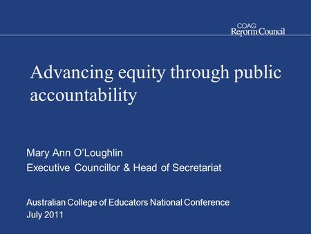 Advancing equity through public accountability Mary Ann O’Loughlin Executive Councillor & Head of Secretariat Australian College of Educators National.