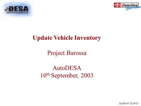 Update Vehicle Inventory Project Barossa AutoDESA 10 th September, 2003 Andrew Lewis.