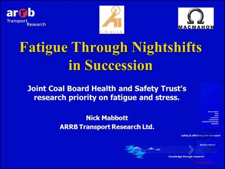 Fatigue Through Nightshifts in Succession Joint Coal Board Health and Safety Trust’s research priority on fatigue and stress. Nick Mabbott ARRB Transport.