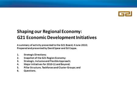 Shaping our Regional Economy: G21 Economic Development Initiatives A summary of activity presented to the G21 Board, 4 June 2010; Prepared and presented.