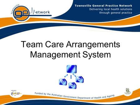 Team Care Arrangements Management System. Townsville General Practice Network This is where I live.