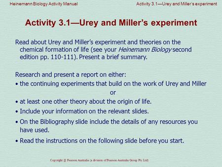 Heinemann Biology Activity Manual Activity 3.1—Urey and Miller’s experiment Pearson Australia (a division of Pearson Australia Group Pty Ltd)