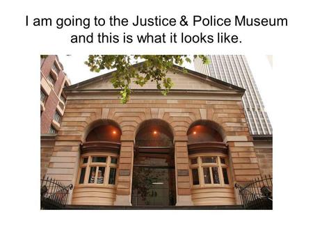 I am going to the Justice & Police Museum and this is what it looks like.