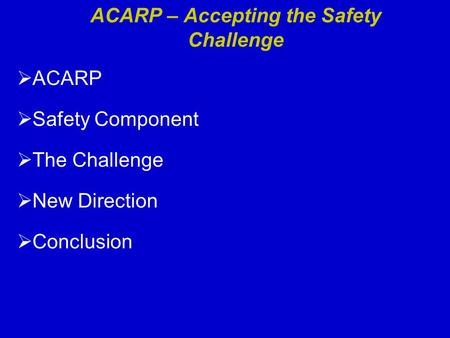 ACARP – Accepting the Safety Challenge  ACARP  Safety Component  The Challenge  New Direction  Conclusion.