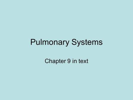 Pulmonary Systems Chapter 9 in text.