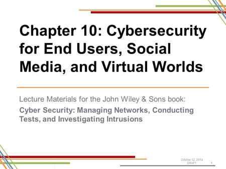 Lecture Materials for the John Wiley & Sons book: Cyber Security: Managing Networks, Conducting Tests, and Investigating Intrusions October 12, 2014 DRAFT1.