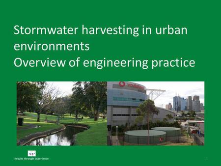 Stormwater harvesting in urban environments Overview of engineering practice 1 Results through Experience.