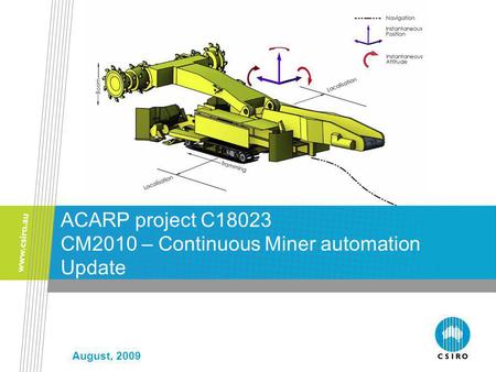 August, 2009 ACARP project C18023 CM2010 – Continuous Miner automation Update.