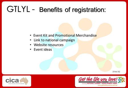 GTLYL - Benefits of registration: Event Kit and Promotional Merchandise Link to national campaign Website resources Event ideas (Slide 16)