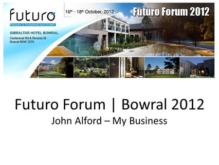 Futuro Forum | Bowral 2012 John Alford – My Business.