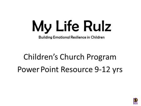 Children’s Church Program Power Point Resource 9-12 yrs My Life Rulz Building Emotional Resilience in Children.