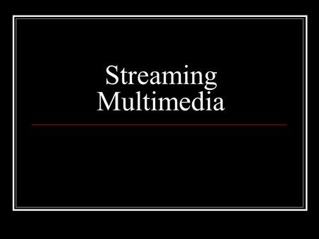 Streaming Multimedia. What is streaming? Streaming media consists of sound and video, continuously “streamed” over the Internet.