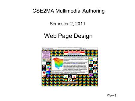 CSE2MA Multimedia Authoring Semester 2, 2011 Web Page Design Week 2.