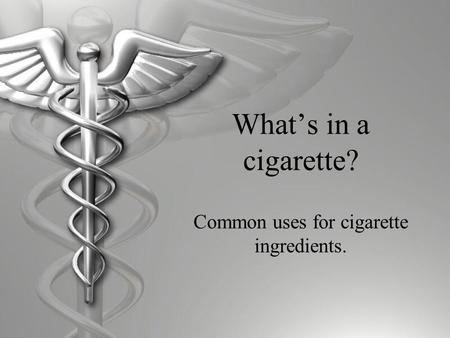 What’s in a cigarette? Common uses for cigarette ingredients.