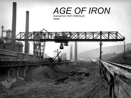 AGE OF IRON Scenes from 1937-1938 South Wales.