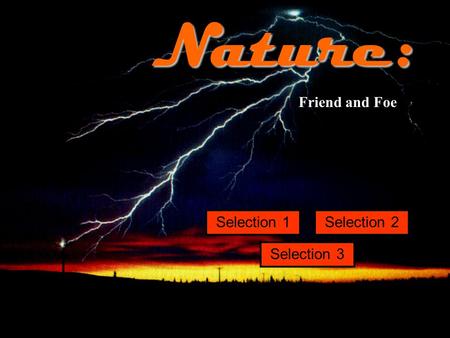 Theme 6 Selection 1 Selection 3 Selection 2Nature: Friend and Foe.