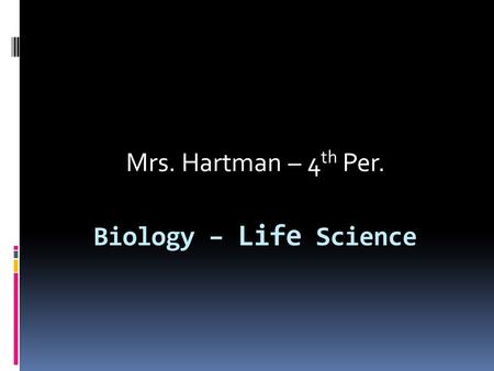 Mrs. Hartman – 4th Per. Biology – Life Science.