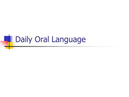 Daily Oral Language. Daily Oral Language Lessons: Daily Work well as dispatch Aligned with standards-based instruction Focus on Grammar Punctuation Capitalization.