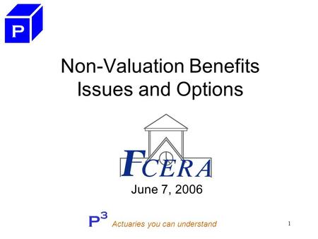 P 3 Actuaries you can understand 1 Non-Valuation Benefits Issues and Options June 7, 2006 P.