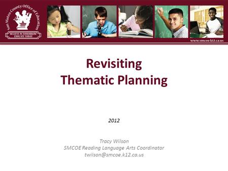 2012 Tracy Wilson SMCOE Reading Language Arts Coordinator Revisiting Thematic Planning.