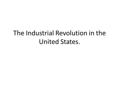 The Industrial Revolution in the United States.. Government Support for Industrialism The government: o Helped Industries with loans o Maintained laissez.